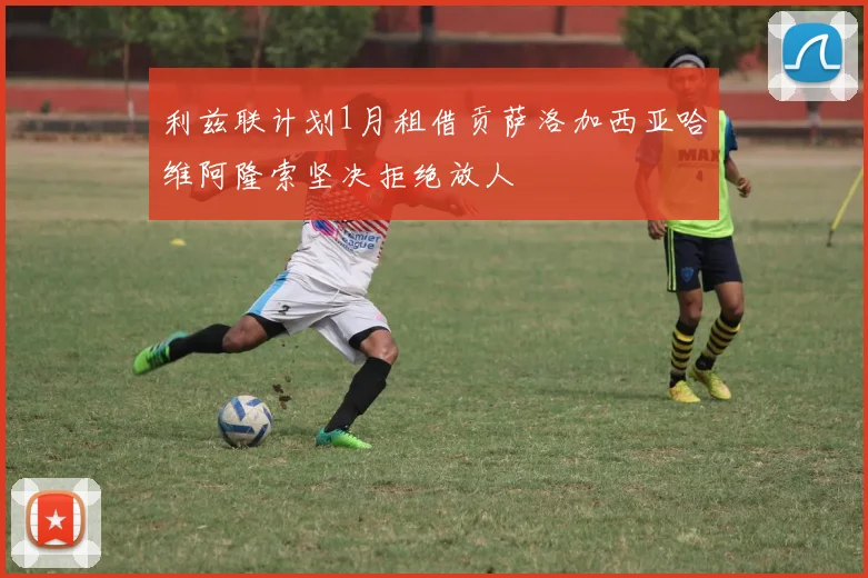 利兹联计划1月租借贡萨洛加西亚哈维阿隆索坚决拒绝放人