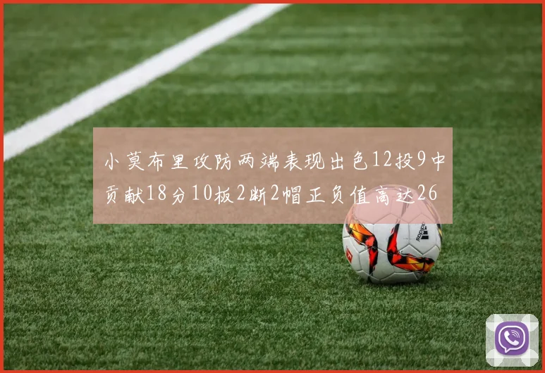 小莫布里攻防两端表现出色12投9中贡献18分10板2断2帽正负值高达26